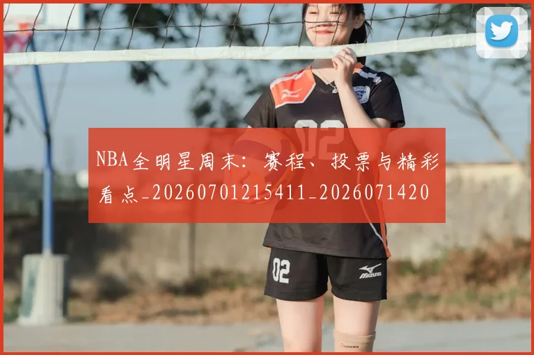 NBA全明星周末：赛程、投票与精彩看点_20260701215411_20260714205621
