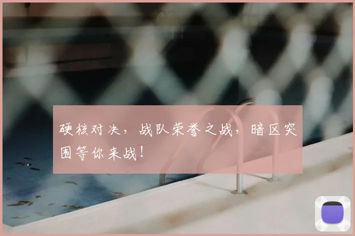 硬核对决，战队荣誉之战，暗区突围等你来战！