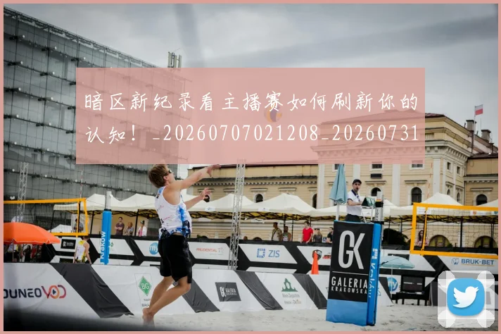 暗区新纪录看主播赛如何刷新你的认知！_20260707021208_20260731172351