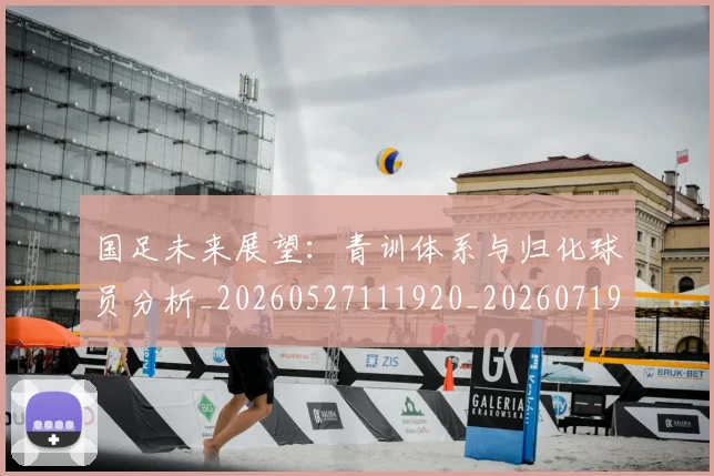 国足未来展望：青训体系与归化球员分析_20260527111920_20260719164756