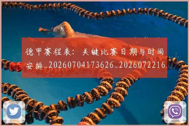 德甲赛程表：关键比赛日期与时间安排_20260704173626_20260722162500
