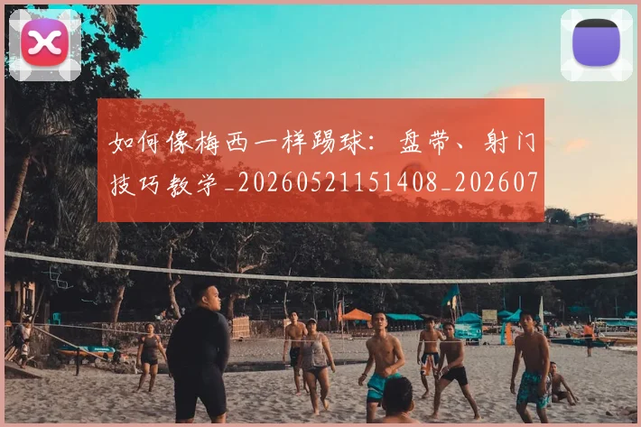 如何像梅西一样踢球:盘带、射门技巧教学_20260521151408_20260720181535