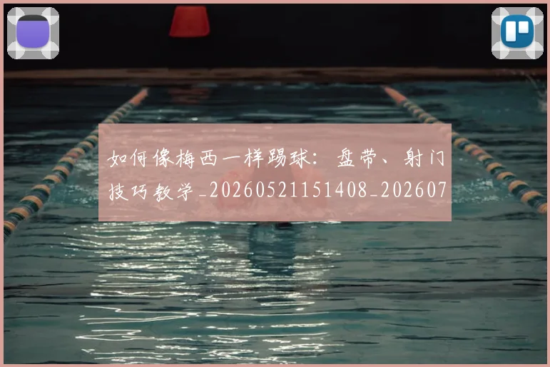 如何像梅西一样踢球：盘带、射门技巧教学_20260521151408_20260703230319_20260720181537